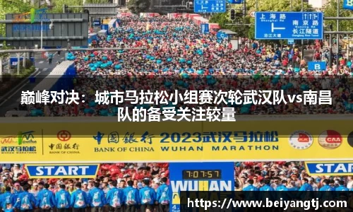 巅峰对决：城市马拉松小组赛次轮武汉队vs南昌队的备受关注较量