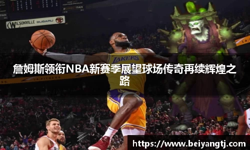 詹姆斯领衔NBA新赛季展望球场传奇再续辉煌之路